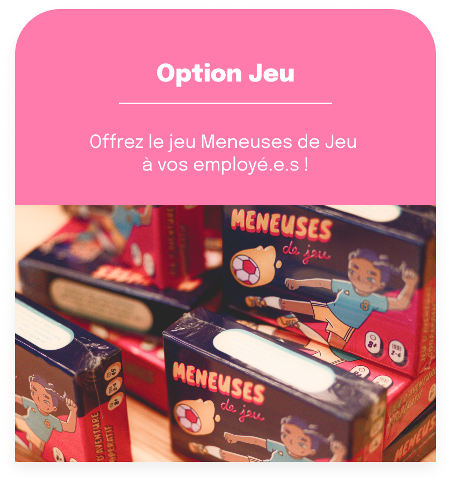 Texte : Option jeu, Offrez le jeu Meneuses de Jeu à vos employé.e.s 
Photo : plusieurs boites du jeu de société Meneuses de jeu 